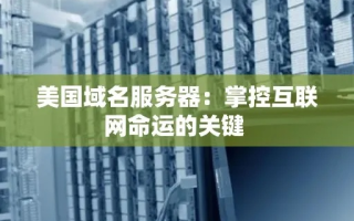 什么是域名服务器，解析互联网通信的幕后英雄