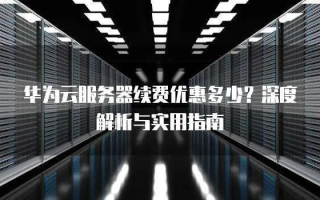 华为云服务登陆与云服务器区别，深度解析与比较